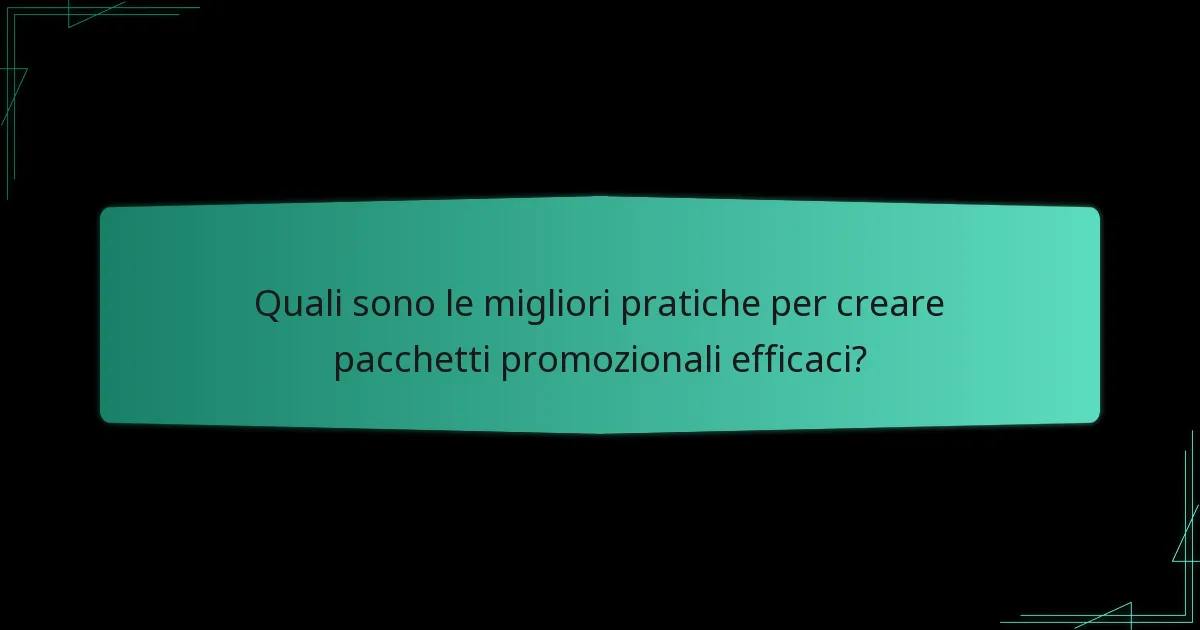 Quali sono le migliori pratiche per creare pacchetti promozionali efficaci?